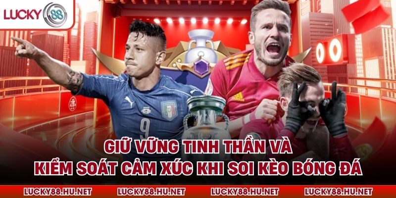 Giữ vững tinh thần và kiểm soát cảm xúc khi soi kèo bóng đá