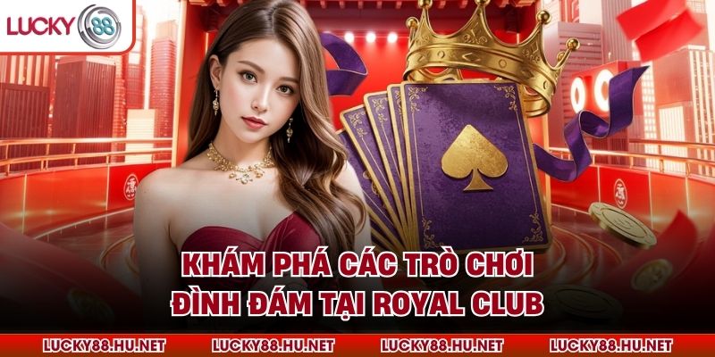 Khám phá các trò chơi đình đám tại Royal Club