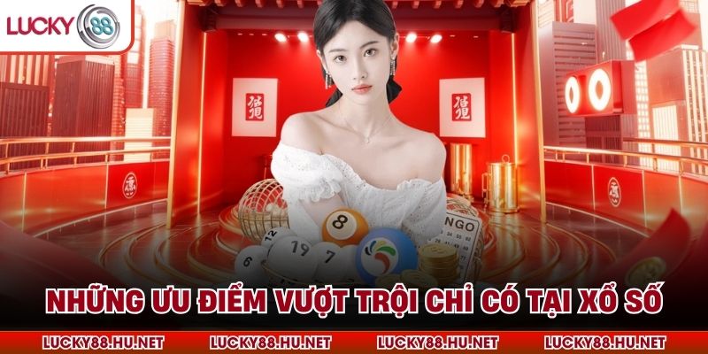 Những ưu điểm vượt trội chỉ có tại xổ số